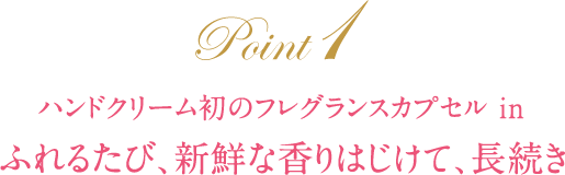 ハンドクリーム初のフレグランスカプセルin ふれるたび、新鮮な香りはじけて、長続き